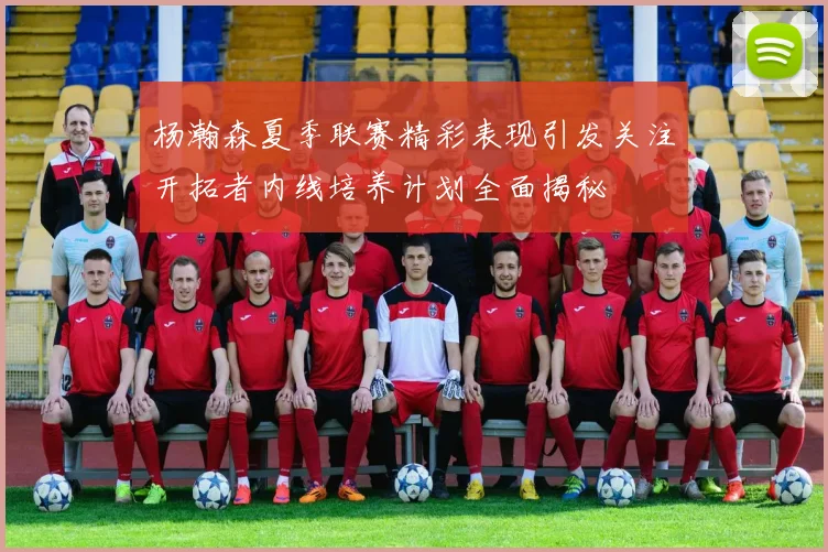 杨瀚森夏季联赛精彩表现引发关注开拓者内线培养计划全面揭秘